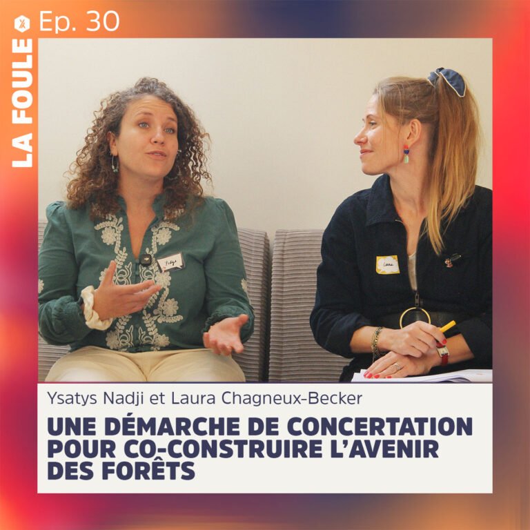 ÉPISODE #30 | Co-construire l&rsquo;avenir des forêts, l&rsquo;histoire d&rsquo;une démarche de concertation – Ysatys Nadji et Laura Chagneux-Becker